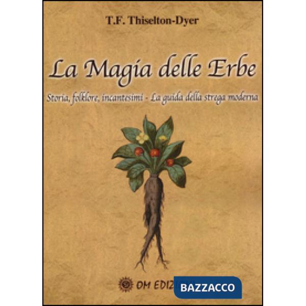 Magia delle erbe. Storia, folklore, incantesimi. La guida della strega moderna (