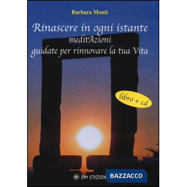 Rinascere in ogni istante. MeditAzioni guidate per rinnovare la tua vita. Con CD Audio