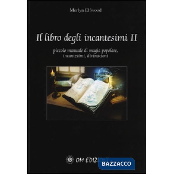 Libro degli incantesimi. Piccolo manuale di magia popolare, incantesimi, divinazioni (Il). Vol. 2