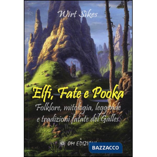 Elfi, fate e pooka. Folklore, mitologia, leggende e tradizioni fatate del Galles