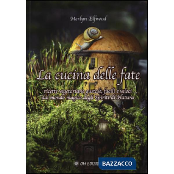 Cucina delle fate. Ricette vegetariane gustose, facili e veloci dalmondo magico 