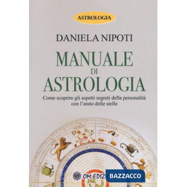 Manuale di astrologia. Come scoprire gli aspetti segreti della personalità con l'aiuto delle stelle