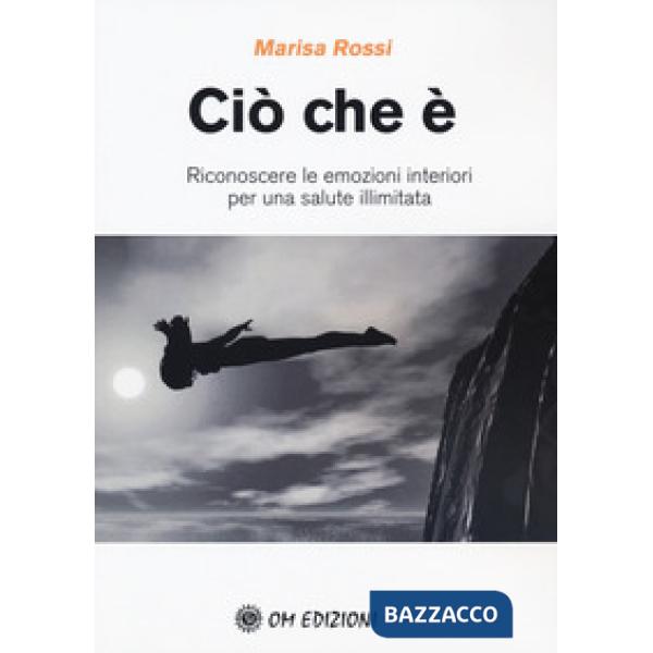 Ciò che è. Riconoscere le emozioni interiori per una salute illimitata
