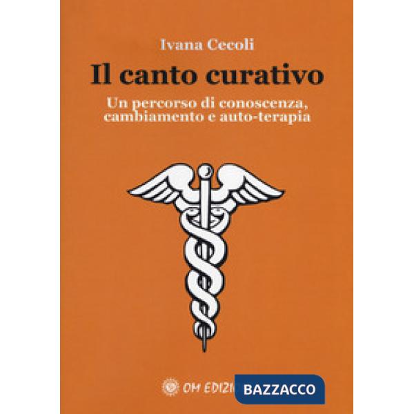 Canto curativo. Un percorso di conoscenza, cambiamento e auto-terapia (Il)