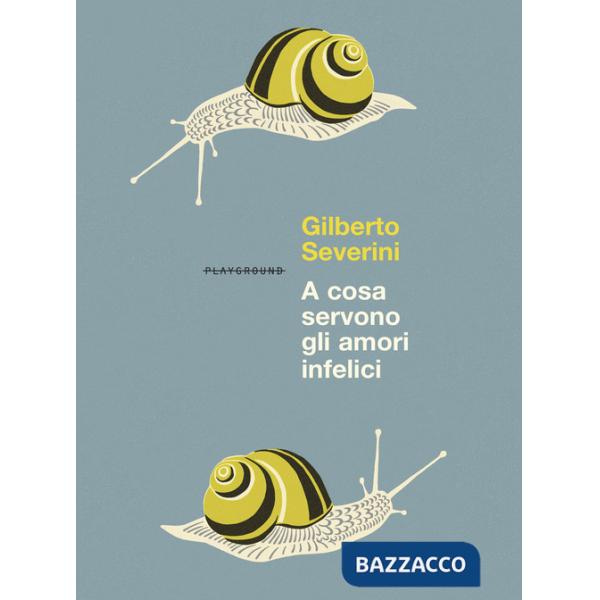 A cosa servono gli amori infelici. Nuova ediz.