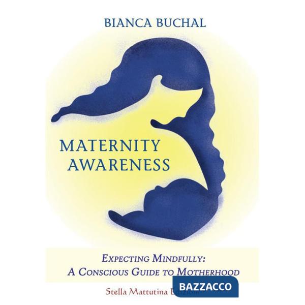 Maternity awareness. Expecting mindfully: a conscious guide to motherhood