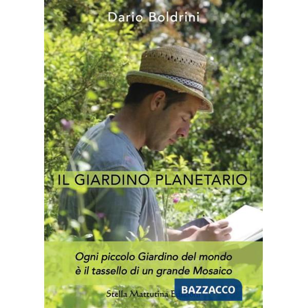 Giardino planetario. Ogni piccolo giardino del mondo è il tassello di un grande mosaico (Il)