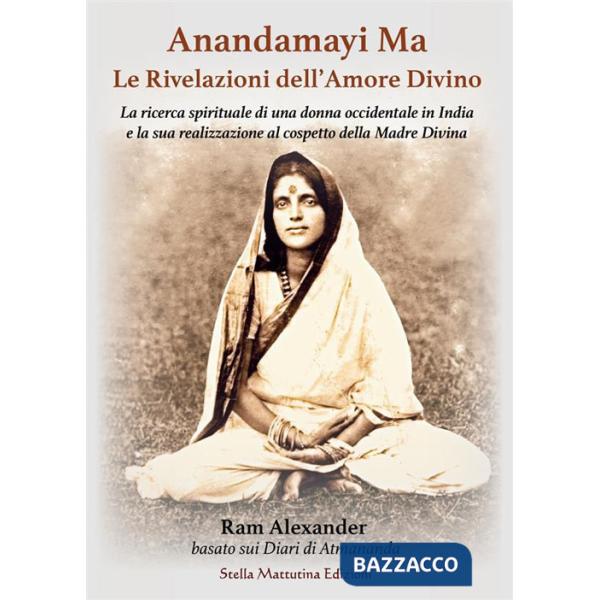 Anandamayi Ma. Le Rivelazioni dell'Amore Divino