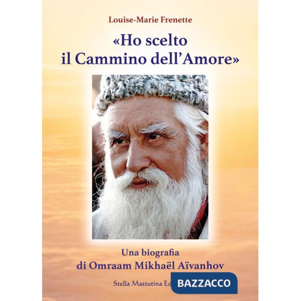 «Ho scelto il cammino dell'amore». Una biografia di Omraam Mikhaël Aïvanhov