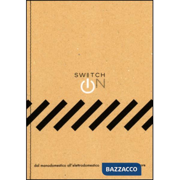 Switch on. Dal manodomestico all'elettrodomestico. Ediz. illustrata