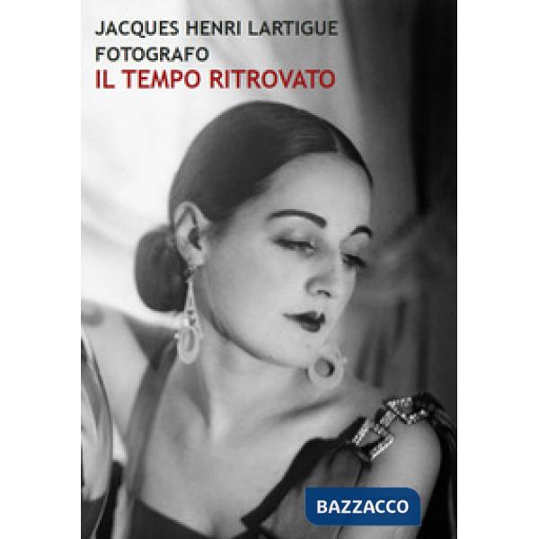 Jacques Henri Lartigue fotografo. Il tempo ritrovato. Ediz. illustrata