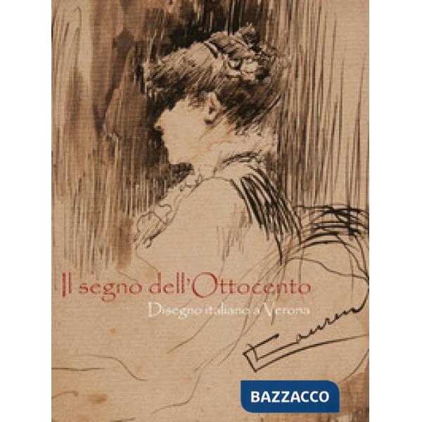 Segno dell'Ottocento. Disegno italiano a Verona. Ediz. illustrata (Il)