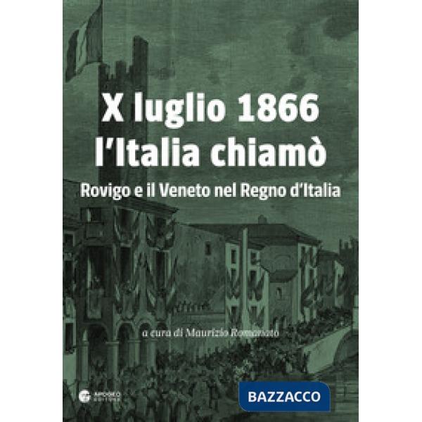 X luglio 1866 l'Italia chiamò. Rovigo e il Veneto nel Regno d'Italia