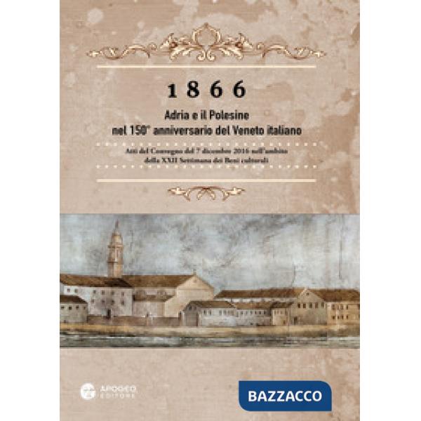 1866 Adria e il Polesine nel 150° anniversario del Veneto italiano. Atti del Convegno del 7 dicembre 2016. Nuova ediz.
