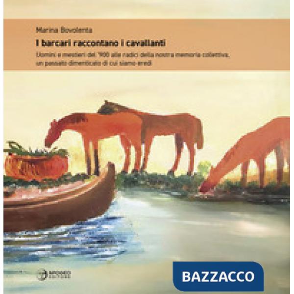 Barcari raccontano i cavallanti. Uomini e mestieri del '900 alle radici della no