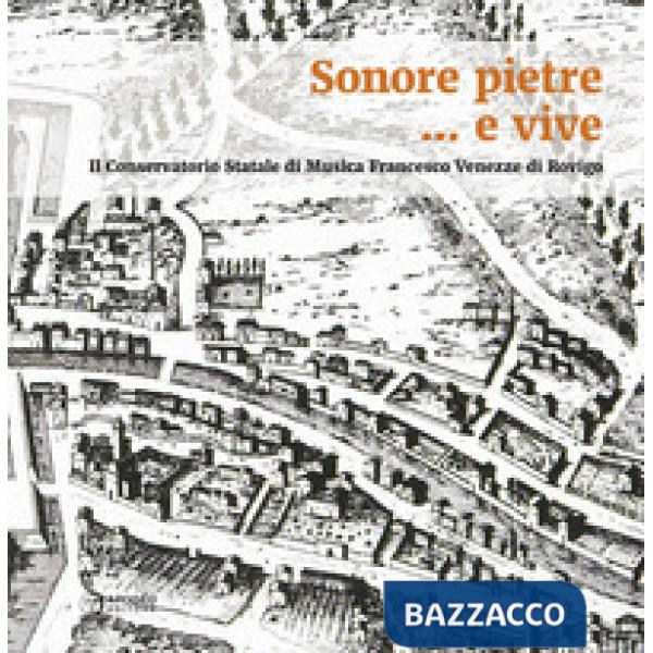 Sonore pietre... e vive. Il Conservatorio Statale di Musica Francesco Venezze di