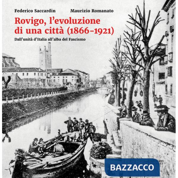Rovigo, l'evoluzione di una città (1866-1921). Dall'unità d'Italia all'alba del Fascismo. Ediz. illustrata