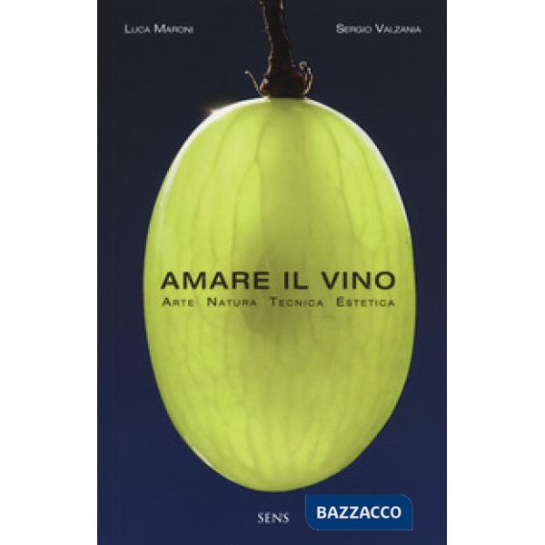 Amare il vino. Arte natura tecnica estetica