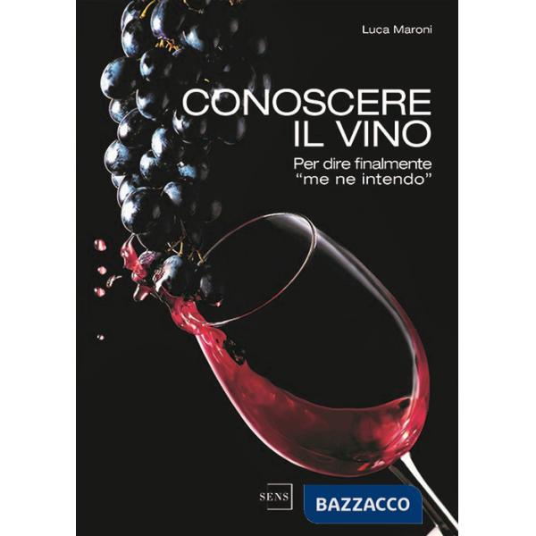 Conoscere il vino. Per dire finalmente «me ne intendo»