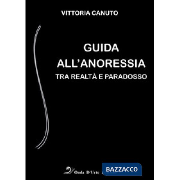 Guida all'anoressia. Tra realtà e paradosso