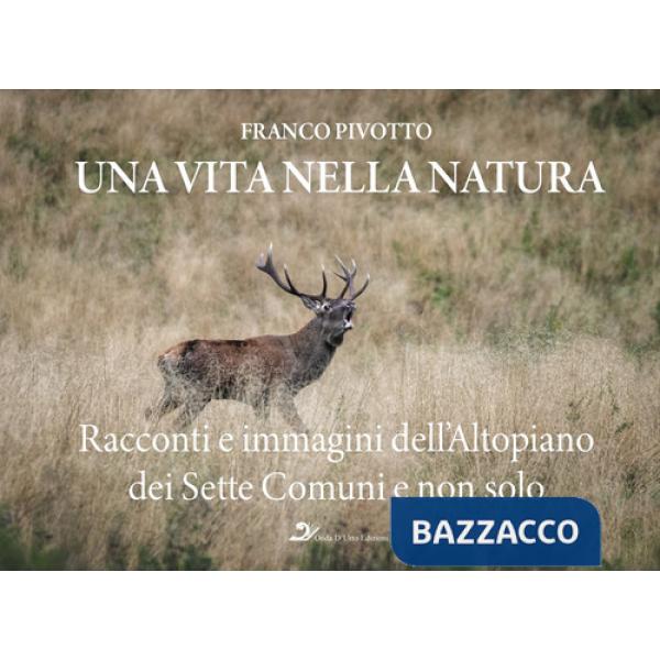 Vita nella natura. Racconti e immagini dell'Altopiano dei Sette Comuni e non solo (Una)