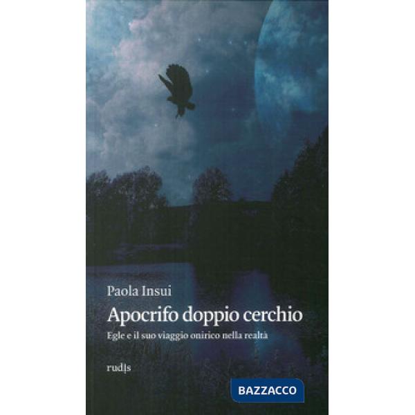 Apocrifo doppio cerchio. Egle e il suo viaggio onirico nella realtà