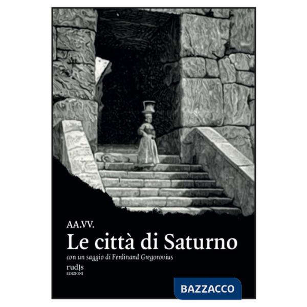 Città di Saturno. Con un saggio di Ferdinand Gregorovius (Le)