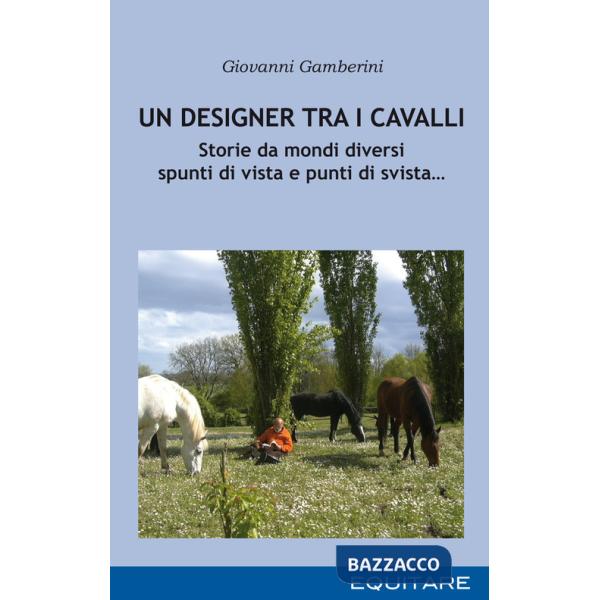 Designer tra i cavalli. Storie da mondi diversi spunti di vista e punti di svista... (Un)