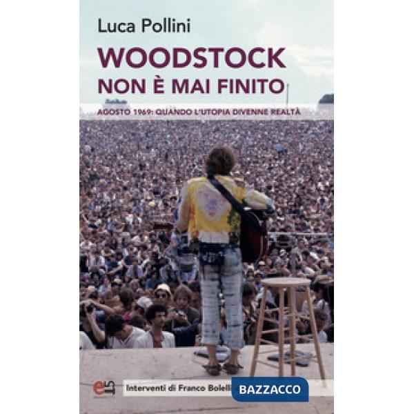 Woodstock non è mai finito. Agosto 1969: quando l'utopia divenne realtà