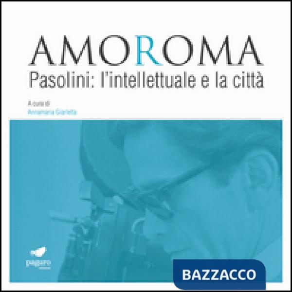 Amoroma. Pasolini: l'intellettuale e la città