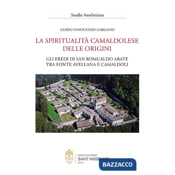 Spiritualità camaldolese delle origini. Gli eredi di San Romualdo abate tra fonte avellana e Camaldoli (La)