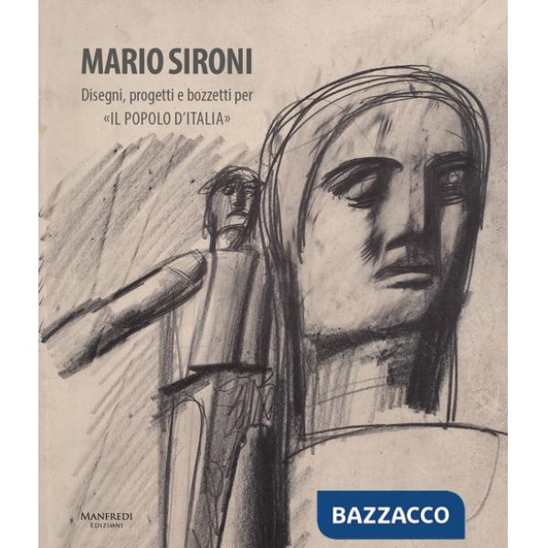 Mario Sironi. Disegni, progetti e bozzetti per «Il popolo d'Italia». Ediz. illustrata