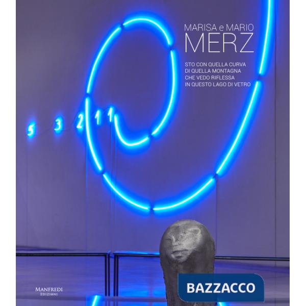 Marisa e Mario Merz. Sto con quella curva di quella montagna che vedo riflessa in questo lago di vetro. Ediz. multilingue