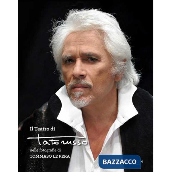 Teatro di Tato Russo nelle fotografie di Tommaso Le Pera. Ediz. illustrata (Il)