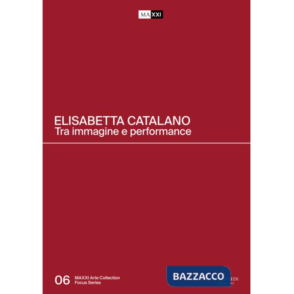 Elisabetta Catalano. Tra immagine e performance. Catalogo della mostra (Roma, 3 aprile 2019-15 marzo 2020). Ediz. italiana e ing