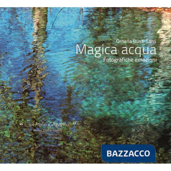 Magica acqua. Fotografiche emozioni. Ediz. illustrata