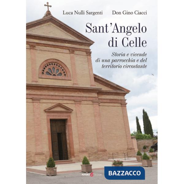 Sant'Angelo di Celle. Storia e vicende di una parrocchia e del territorio circostante