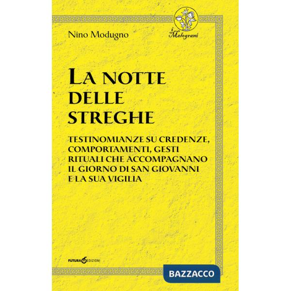 Notte delle streghe. Testimonianze su credenze, comportamenti, gesti rituali che accompagnano il giorno di san Giovanni e la sua