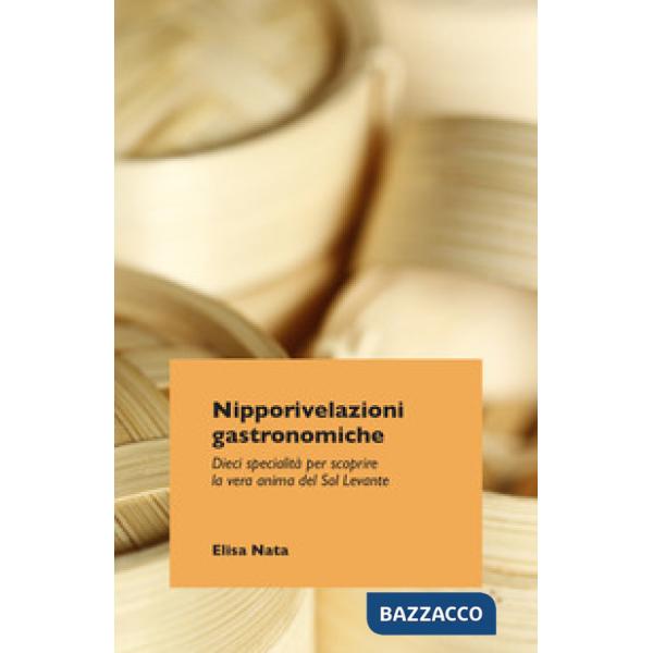 Nipporivelazioni gastronomiche. Dieci specialità per scoprire la vera anima del Sol Levante