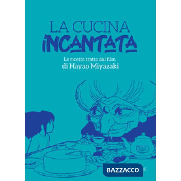 CUCINA INCANTATA. LE RICETTE TRATTE DAI FILM DI HAYAO MIYAZAKI (LA)