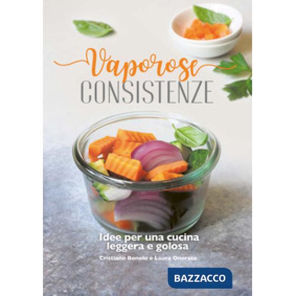 VAPOROSE CONSISTENZE. IDEE PER UN CUCINA LEGGERA E GOLOSA