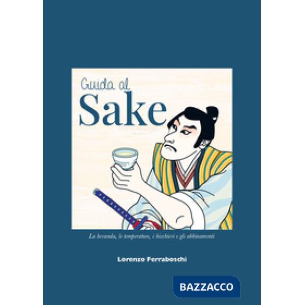 GUIDA AL SAKE. LA BEVANDA, LE TEMPERATURE, I BICCHIERI E GLI ABBINAMENTI