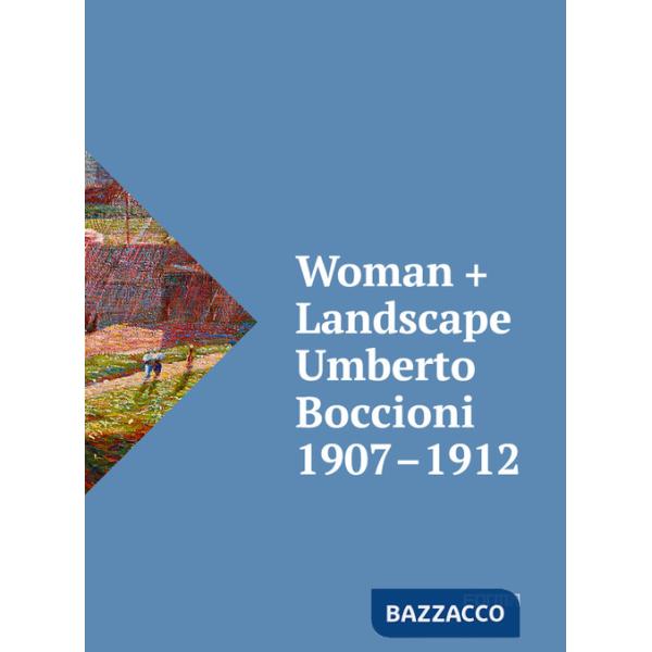 Woman + Landscape. Umberto Boccioni 1907-1912. Ediz. italiana e inglese