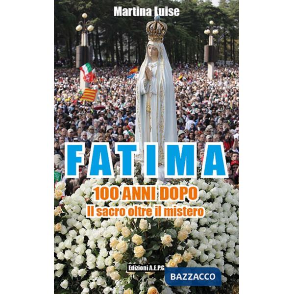 Fatima 100 anni dopo. Il sacro oltre il mistero