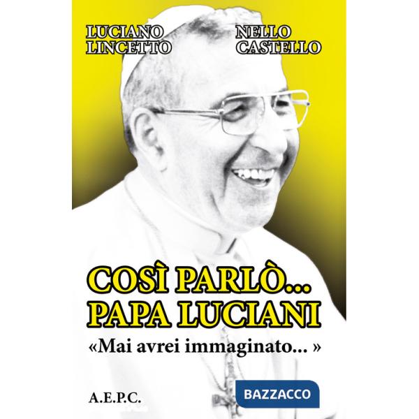 Così parlò... Papa Luciani. «Mai avrei immaginato...»