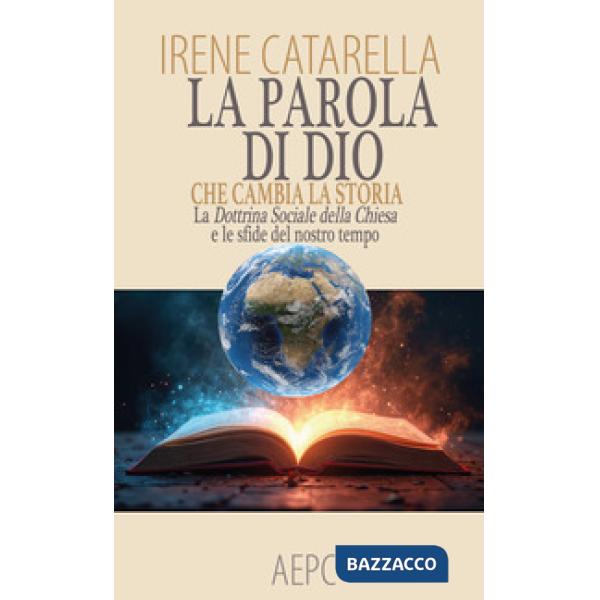 Parola di Dio che cambia la storia. La dottrina sociale della chiesa e le sfide del nostro tempo (La)
