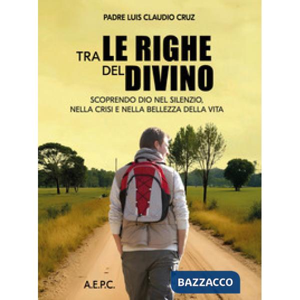 Tra le righe del divino. Scoprendo Dio nel silenzio, nella crisi e nella bellezza della vita