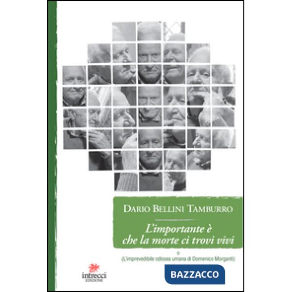Importante che la morte ci trovi vivi. (L'imprevedibile odissea umana di Domenico Morganti) (L')