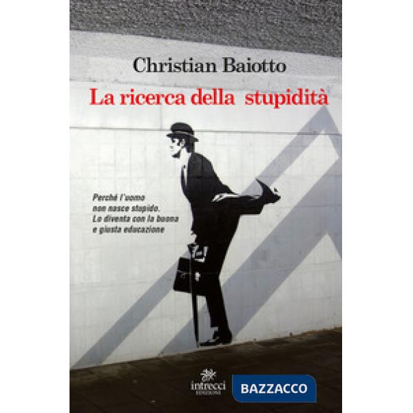Ricerca della stupidità. Perché l'uomo non nasce stupido, lo diventa con la buon