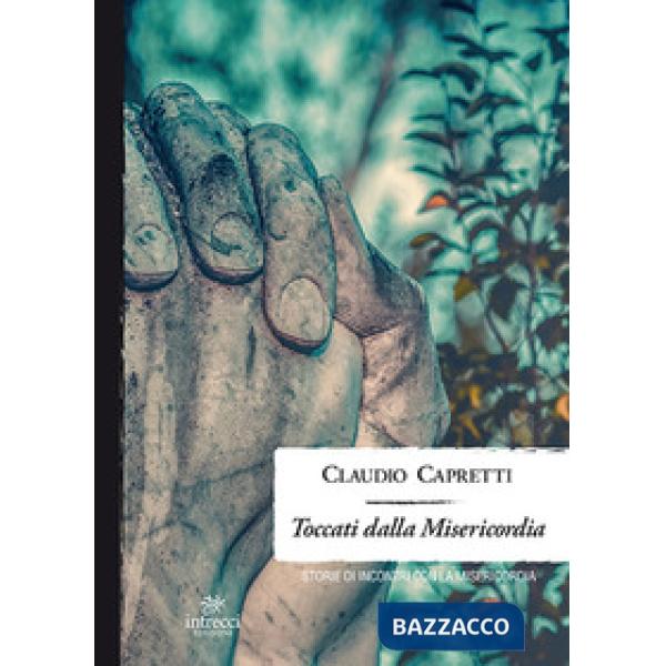 Toccati dalla misericordia. Storie di incontri con la misericordia